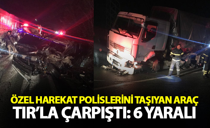 Özel harekat polislerini taşıyan araç TIR’la çarpıştı: 6 yaralı