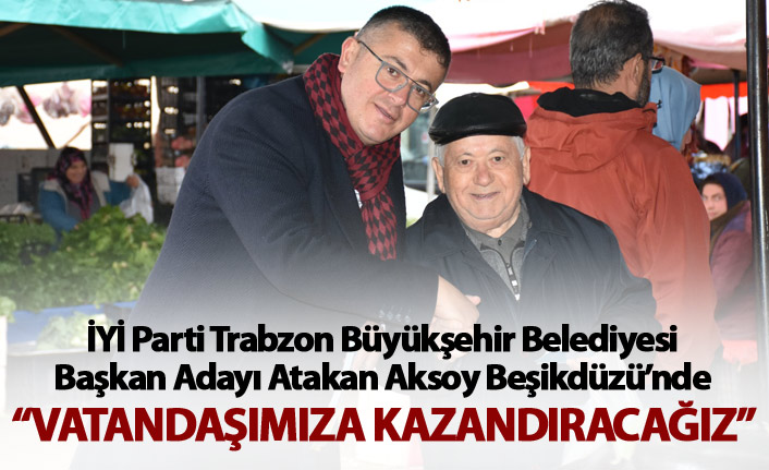 Atakan Aksoy: “Vatandaşımıza kazandıracağız”