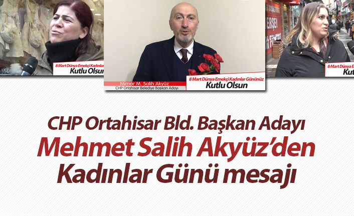 CHP Ortahisar Belediye Başkan Adayı Mehmet Salih Akyüz'den Kadınlar Günü mesajı