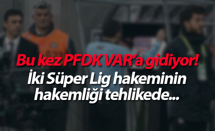 Bu kez PFDK VAR'a gidiyor! İki Süper Lig hakeminin hakemliği tehlikede...