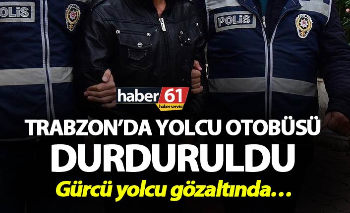 Trabzon’da yolcu otobüsü durduruldu - Gürcü yolcu gözaltında…