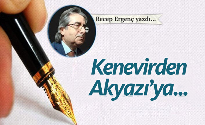 Kenevirden Akyazı'ya...