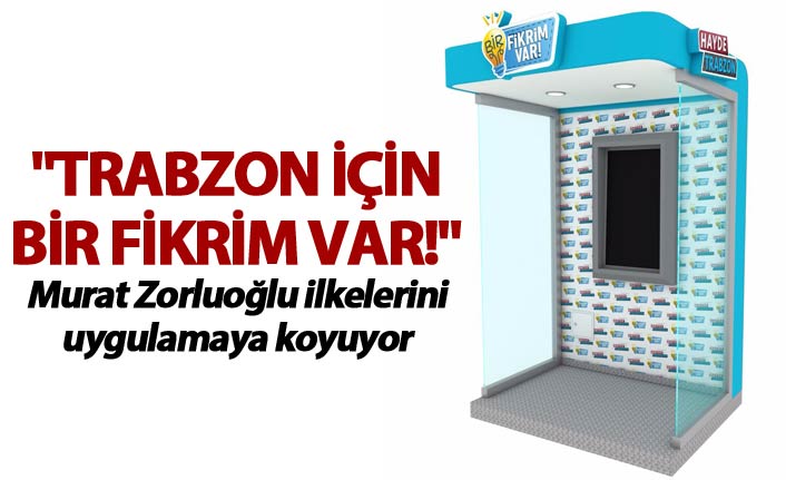 "Trabzon için bir fikrim var!"