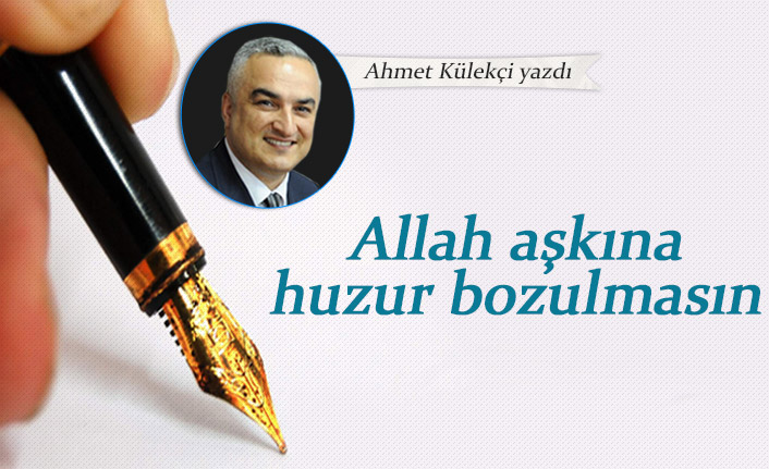 Allah aşkına huzur bozulmasın