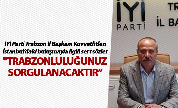 Azmi Kuvvetli: "Trabzonluluğunuzun sorgulanacağının bilinmesini isterim"