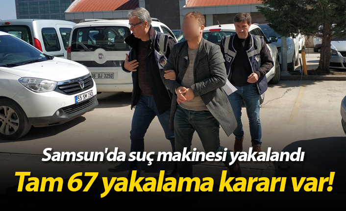 Samsun'da suç makinesi yakalandı!