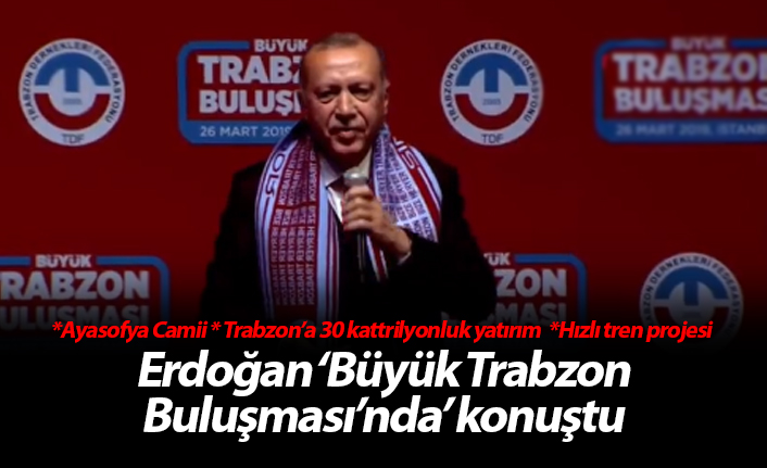 Cumhurbaşkanı Erdoğan Büyük Trabzon Buluşması'nda konuştu