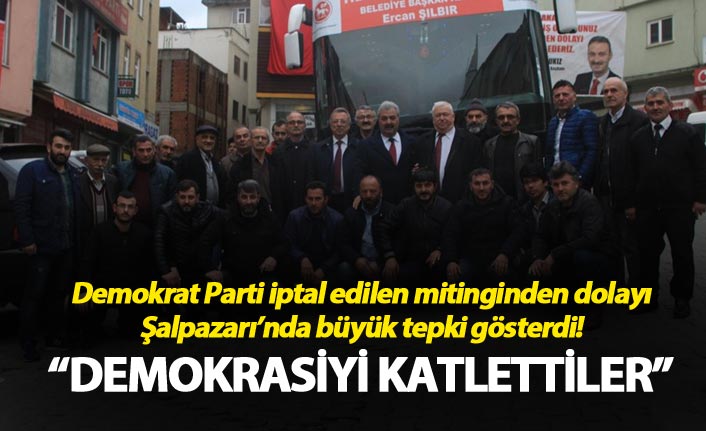 Demokrat Parti iptal edilen mitinginden dolayı Şalpazarı’nda büyük tepki gösterdi!