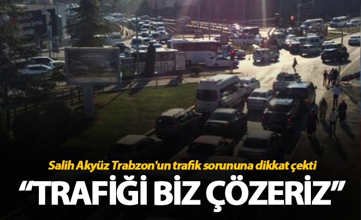 Salih Akyüz: "Trafiği biz çözeriz"