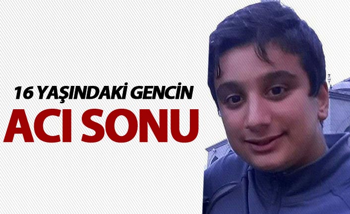 16 yaşındaki gencin acı sonu