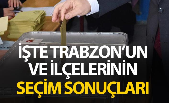 Trabzon seçim sonucu belli oldu / 31 Mart 2019  Trabzon seçim sonuçları