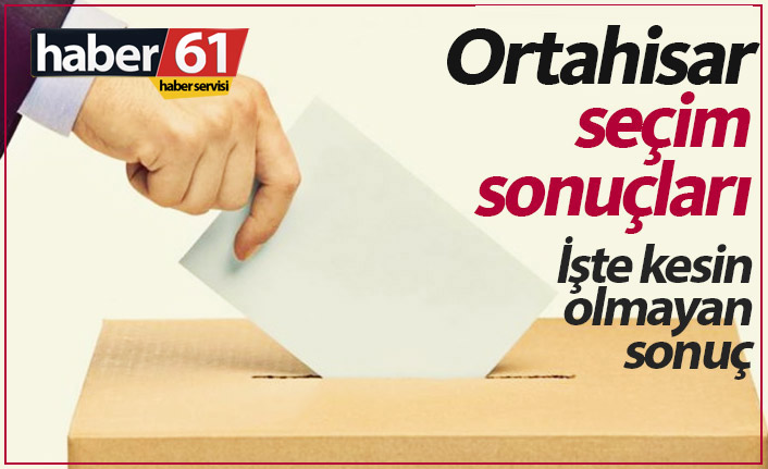 Ortahisar seçim sonuçları / Ortahisar Belediye Başkanı kim oldu?