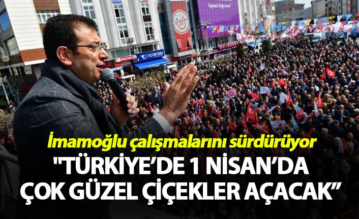 İmamolu: "Türkiye’de 1 Nisan’da çok güzel çiçekler açacak””