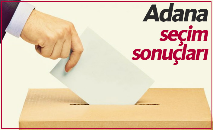 Adana seçim sonuçları / Adana Belediye Başkanı kim oldu?