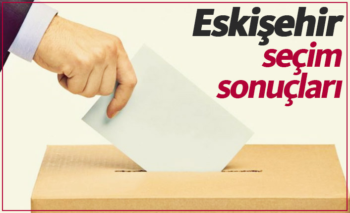 Eskişehir seçim sonuçları / Eskişehir belediye başkanı kim oldu?