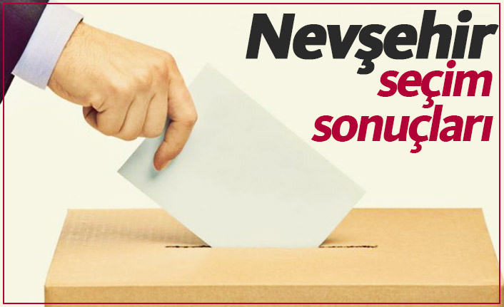 Nevşehir seçim sonuçları / Nevşehir yeni belediye başkanı kim oldu?