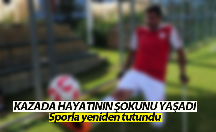 Kazada bacaklarını kaybetti, sporla hayata tutundu