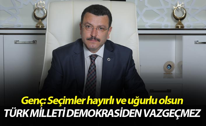 Genç: Seçimler hayırlı ve uğurlu olsun