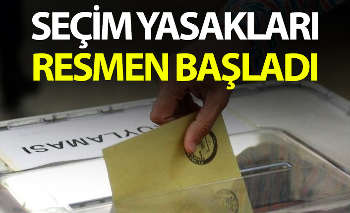 Seçim yasakları başladı