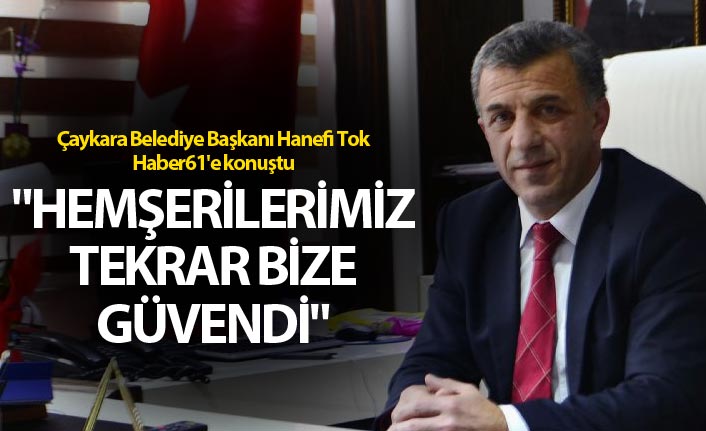 Hanefi Tok: "Hemşerilerimiz tekrar bize güvendi"