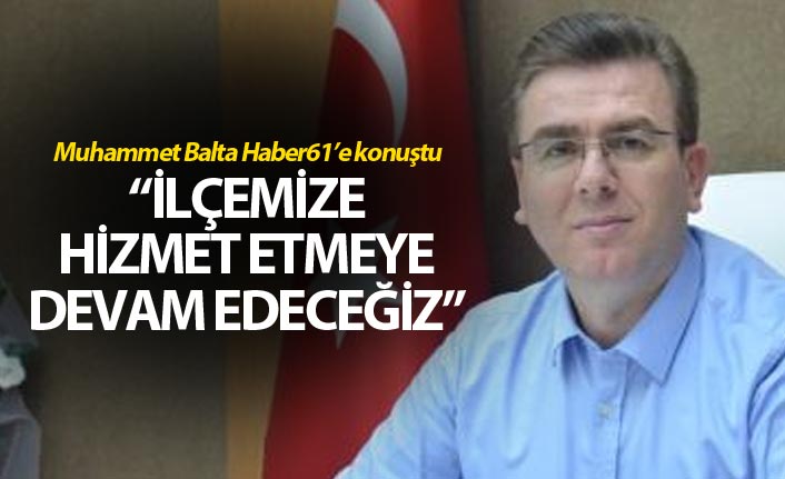 Muhammet Balta: “İlçemize hizmet etmeye devam edeceğiz”