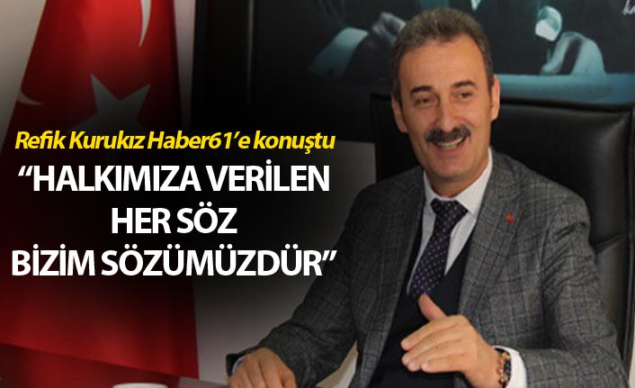 Refik Kurukız: “Halkımıza verilen her söz bizim sözümüzdür”