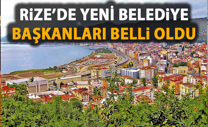 Rize'de yeni Belediye Başkanları belli oldu