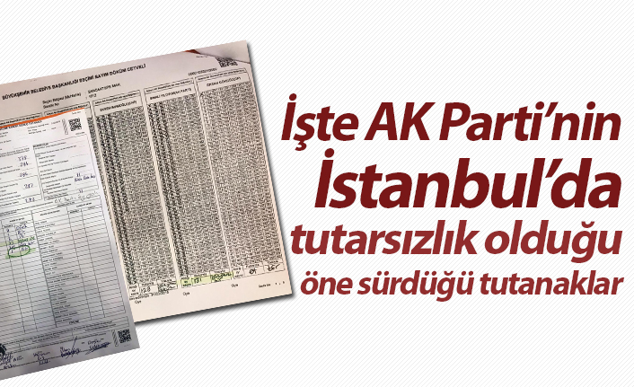 İşte AK Parti'nin İstanbul'da tutarsızlık olduğu öne sürdüğü tutanaklar