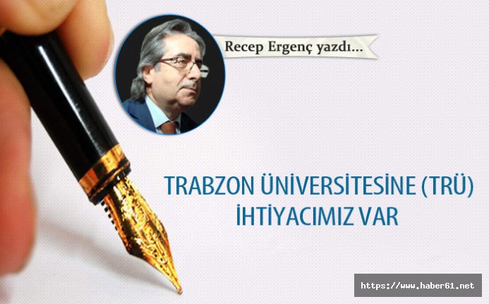 Trabzon Üniversitesine (TRÜ) ihtiyacımız var