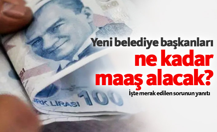 Belediye Başkanları ne kadar maaş alacak?