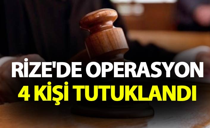 Rize'de operasyon - 4 kişi tutuklandı