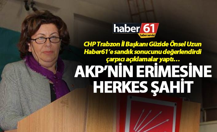 Güzide Uzun “AKP’nin erimesine herkes şahit”