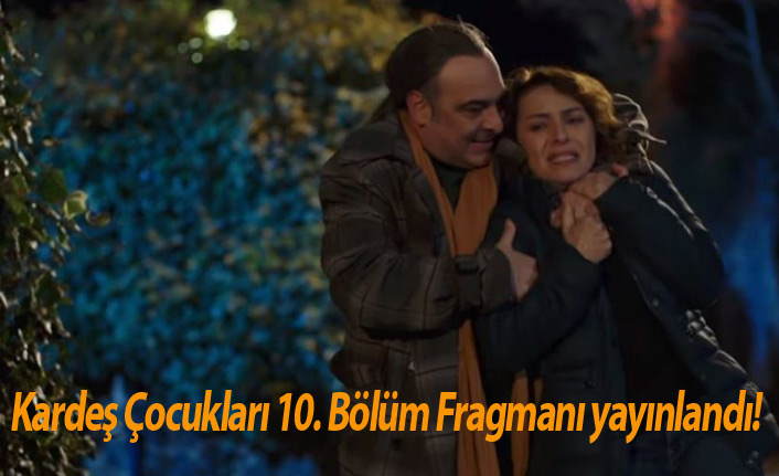 Kardeş Çocukları 10. Bölüm Fragmanı yayınlandı!