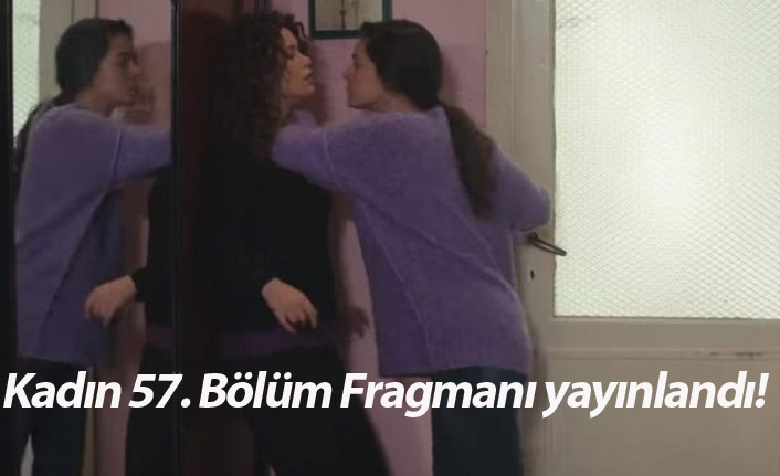 Kadın 57. Bölüm Fragmanı yayınlandı!