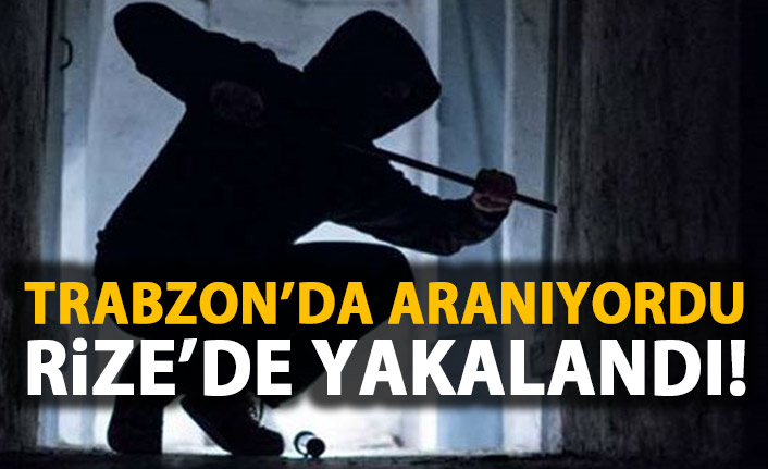 Trabzon’da aranan hırsız Rize’de yakalandı