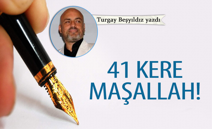 41 Kere Maşallah!