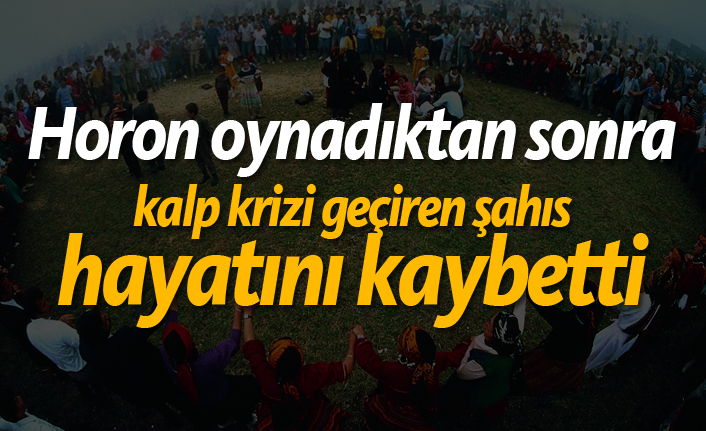 Horon oynadıktan sonra kalp krizi geçiren şahıs hayatını kaybetti!