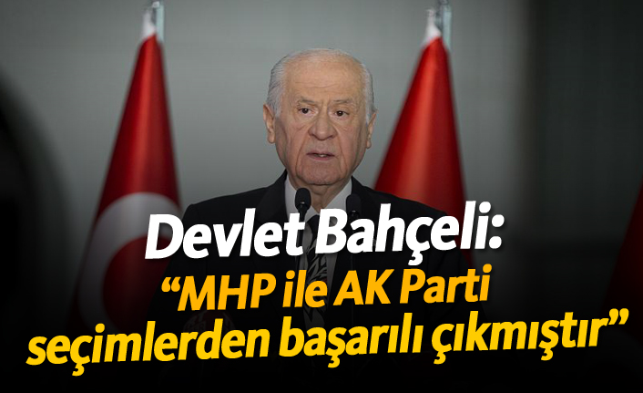 Bahçeli: "MHP ile AK Parti seçimlerden başarılı çıkmıştır"