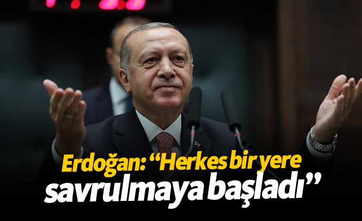 Erdoğan: "Herkes bir yere savrulmaya başladı"