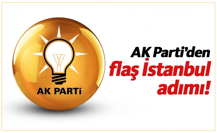 AK Parti'den İstanbul seçimi için flaş adım!