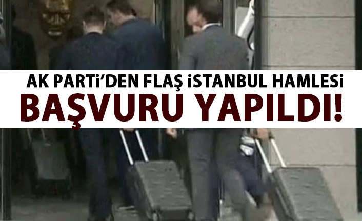 AK Parti'den flaş İstanbul hamlesi! Başvuru gerçekleşti