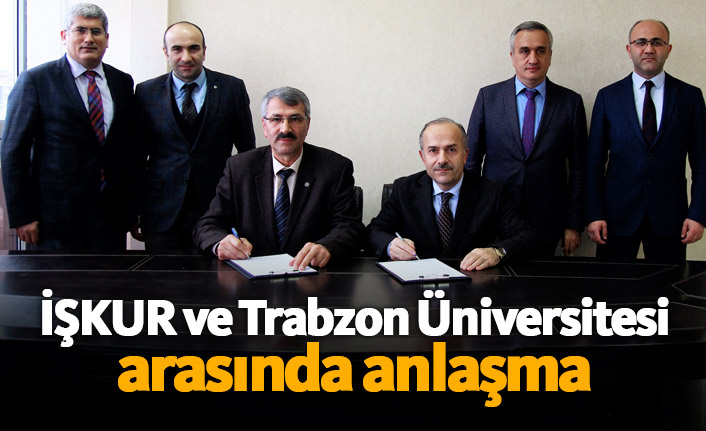 İŞKUR ve Trabzon Üniversitesi arasında anlaşma