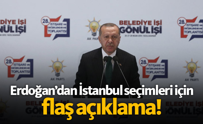 Erdoğan'dan İstanbul seçimleri için flaş açıklama