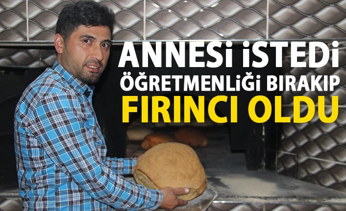 Annesi istedi öğretmenliği bırakıp fırıncı oldu