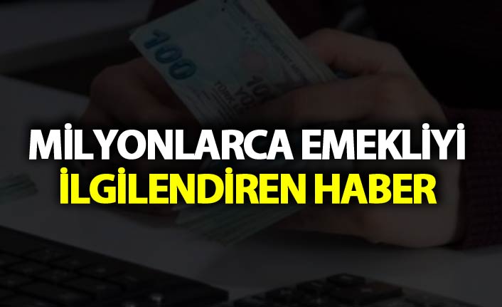 Milyonlarca emekliyi ilgilendiren haber