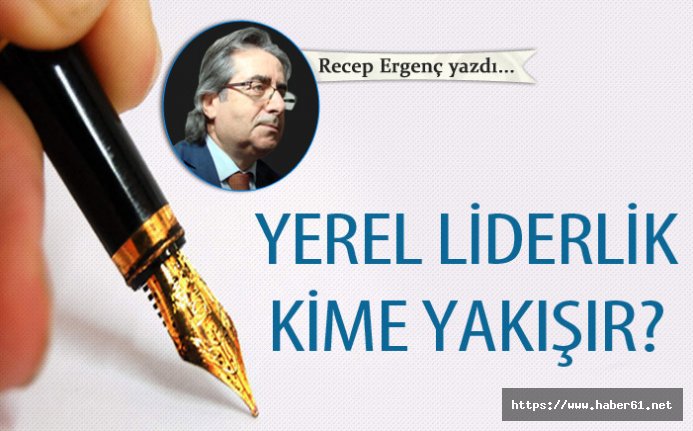 Yerel liderlik kime yakışır?