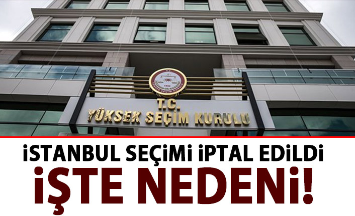 İşte İstanbul seçiminin iptal nedeni!