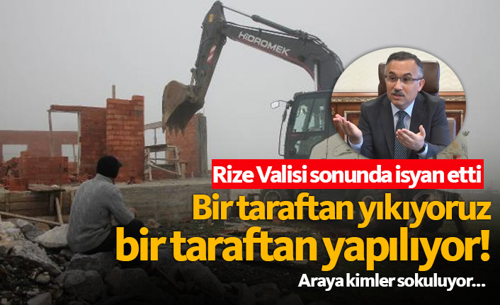 Kaçak yapılar Rize Valisini isyan ettirdi!