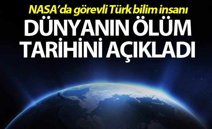 NASA'da görevli Türk Bilim insanı dünyanın ölüm tarihini açıkladı