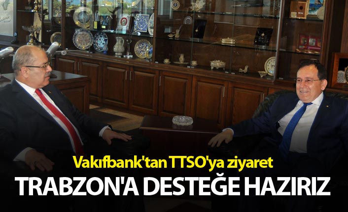 Vakıfbank'tan TTSO'ya ziyaret - Trabzon'a desteğe hazırız